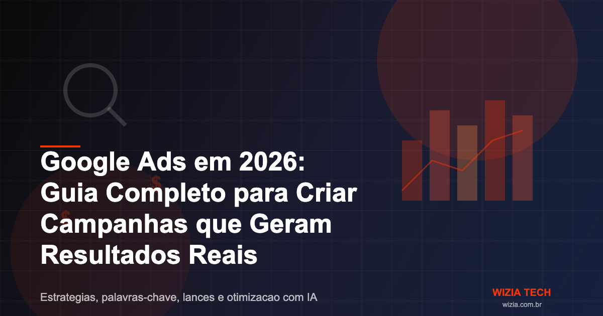 Google Ads em 2026 Guia Completo para Criar Campanhas que Geram Resultados Reais