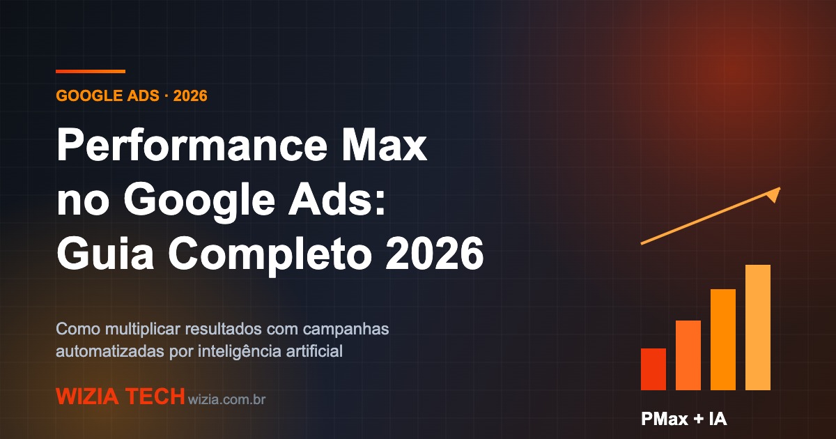 Performance Max no Google Ads em 2026: Guia Completo Wizia Tech
