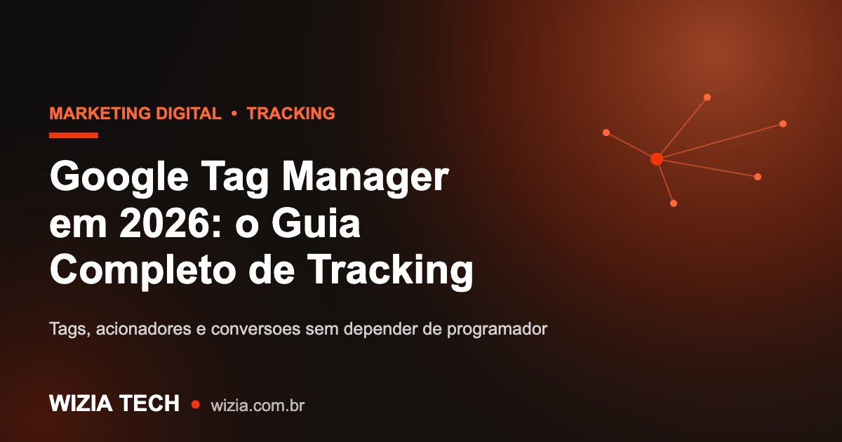 Google Tag Manager em 2026 guia completo - Wizia Tech