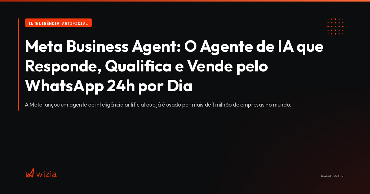 Meta Business Agent: agente de IA da Meta para WhatsApp que responde, qualifica e vende 24h por dia
